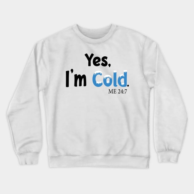 Yes I'm Cold me 24:7 Funny Quote Design Crewneck Sweatshirt by shopcherroukia